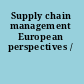 Supply chain management European perspectives /