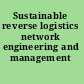 Sustainable reverse logistics network engineering and management /