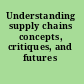 Understanding supply chains concepts, critiques, and futures /