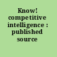 Know! competitive intelligence : published source collection.