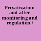 Privatization and after monitoring and regulation /