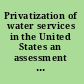 Privatization of water services in the United States an assessment of issues and experience /