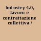 Industry 4.0, lavoro e contrattazione collettiva /