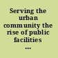 Serving the urban community the rise of public facilities in the Low Countries /