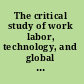 The critical study of work labor, technology, and global production /