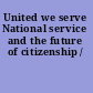 United we serve National service and the future of citizenship /