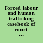 Forced labour and human trafficking casebook of court decisions a training manual for judges, prosecutors and legal practitioners /