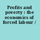 Profits and poverty : the economics of forced labour /
