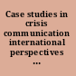 Case studies in crisis communication international perspectives on hits and misses /