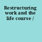 Restructuring work and the life course /
