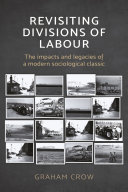 Revisiting divisions of labour : the impacts and legacies of a modern sociological classic /