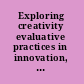 Exploring creativity evaluative practices in innovation, design, and the arts /