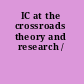 IC at the crossroads theory and research /