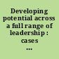 Developing potential across a full range of leadership : cases on transactional and transformational leadership /