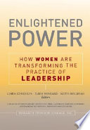 Enlightened power : how women are transforming the practice of leadership /