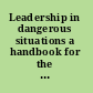 Leadership in dangerous situations a handbook for the Armed Forces, emergency services, and first responders /