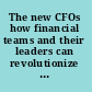 The new CFOs how financial teams and their leaders can revolutionize modern business /