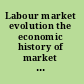 Labour market evolution the economic history of market integration, wage flexibility, and the employment relation /