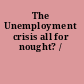 The Unemployment crisis all for nought? /