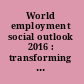 World employment social outlook 2016 : transforming jobs to end poverty /