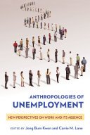 Anthropologies of unemployment : new perspectives on work and its absence /
