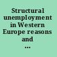 Structural unemployment in Western Europe reasons and remedies /