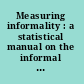 Measuring informality : a statistical manual on the informal sector and informal employment /