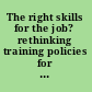The right skills for the job? rethinking training policies for workers /