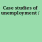 Case studies of unemployment /