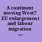 A continent moving West? EU enlargement and labour migration from Central and Eastern Europe /