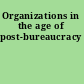 Organizations in the age of post-bureaucracy