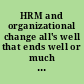 HRM and organizational change all's well that ends well or much ado about nothing? /