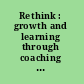 Rethink : growth and learning through coaching and organisational development /