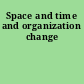 Space and time and organization change