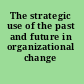 The strategic use of the past and future in organizational change