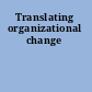 Translating organizational change