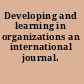 Developing and learning in organizations an international journal.