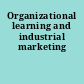 Organizational learning and industrial marketing