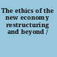 The ethics of the new economy restructuring and beyond /