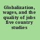 Globalization, wages, and the quality of jobs five country studies /