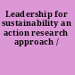 Leadership for sustainability an action research approach /