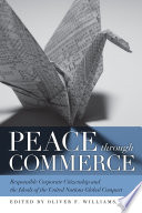 Peace through commerce responsible corporate citizenship and the ideals of the United Nations global compact /