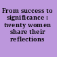 From success to significance : twenty women share their reflections /