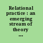 Relational practice : an emerging stream of theory and its significance for organizational studies /
