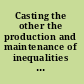Casting the other the production and maintenance of inequalities in work organizations /