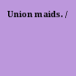 Union maids. /