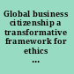 Global business citizenship a transformative framework for ethics and sustainable capitalism /