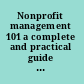 Nonprofit management 101 a complete and practical guide for leaders and professionals /