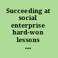 Succeeding at social enterprise hard-won lessons for nonprofits and social entrepreneurs /