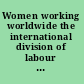 Women working worldwide the international division of labour in the electronics, clothing and textiles industries.